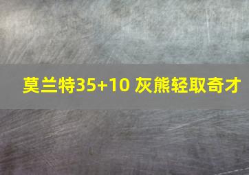 莫兰特35+10 灰熊轻取奇才